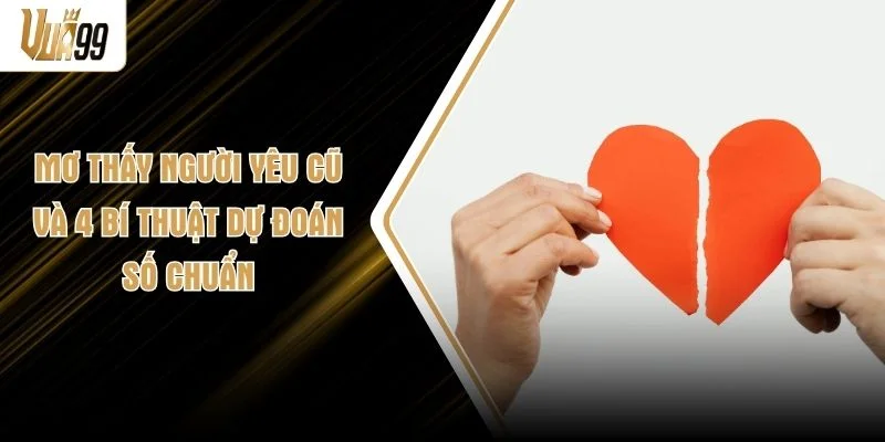 Mơ Thấy Người Yêu Cũ Và 4 Bí Thuật Dự Đoán Số Chuẩn