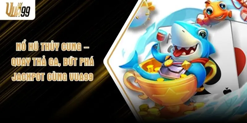 Nổ Hũ Thủy Cung –  Quay Thả Ga, Bứt Phá Jackpot Cùng VUA99