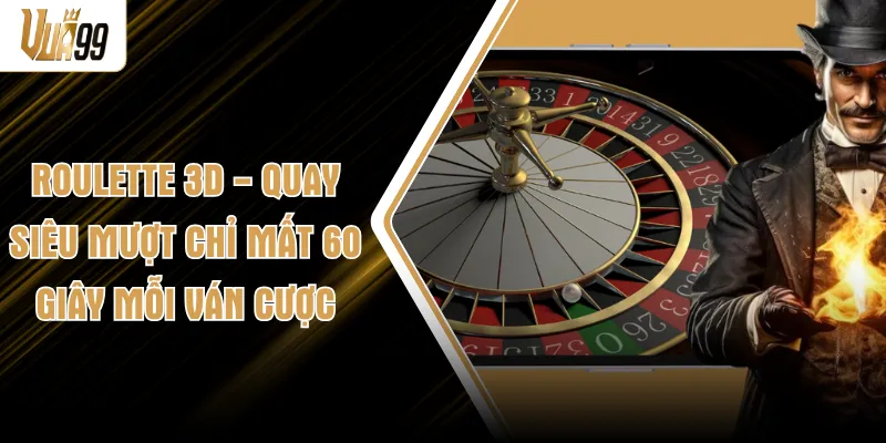 Roulette 3D - Quay Siêu Mượt Chỉ Mất 60 Giây Mỗi Ván Cược