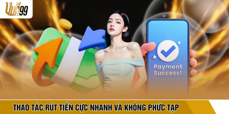 Thao tác rút tiền cực nhanh và không phức tạp